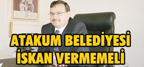 Atakum Belediyesi iskan vermemeli