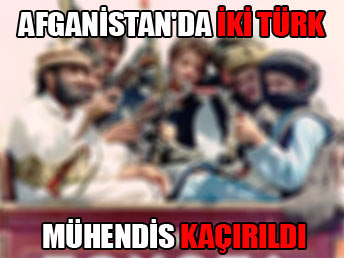 Afganistan'da iki Türk mühendis kaçırıldı