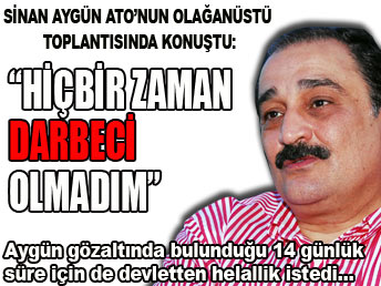 Sinan Aygün: Hiçbir zaman darbeci olmadım...