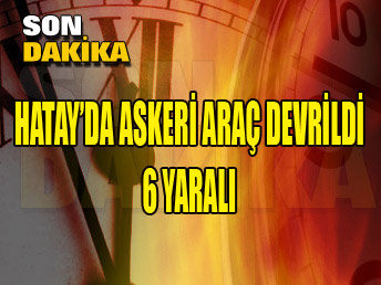 Hatay'da askeri araç devrildi: 6 yaralı