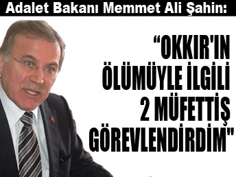 Şahin: Okkır konusunda 2 müfettiş görevlendirdim..