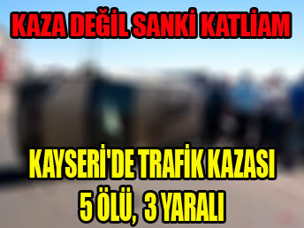 Kayseri'de katliam gibi kaza: 5 ölü, 3 yaralı...