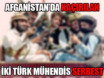 Afganistan'da kaçırılan Türk mühendisler serbest...