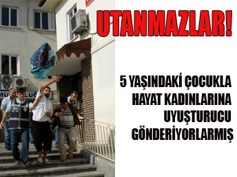 Hayat kadınlarına 5 yaşında uyuşturucu kuryesi...