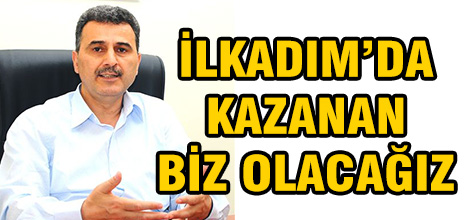 İLKADIMDA KAZANAN BİZ OLACAĞIZ