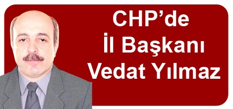 CHP'de İl Başkanı Vedat Yılmaz