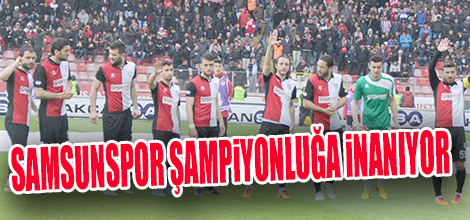 Samsunspor Şampiyonluğa İnanıyor !