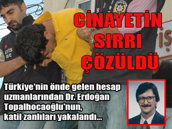Hesap uzmanı Topalhocaoğlu'nun katil zanlısı yakalandı...