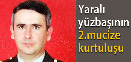 Yaralı yüzbaşının 2.mucize kurtuluşu