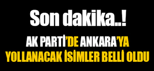 Ak Parti'de Ankara'ya yollanacak isimler belli oldu