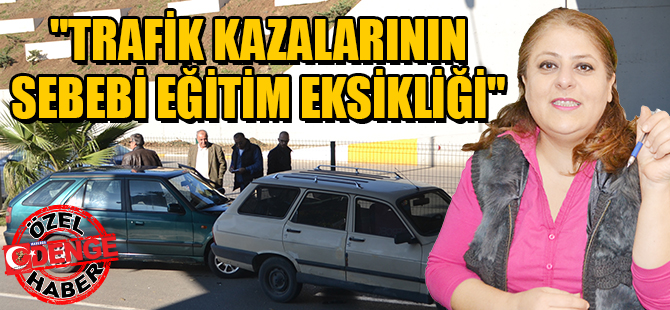 "TRAFİK KAZALARININ SEBEBİ EĞİTİM EKSİKLİĞİ"