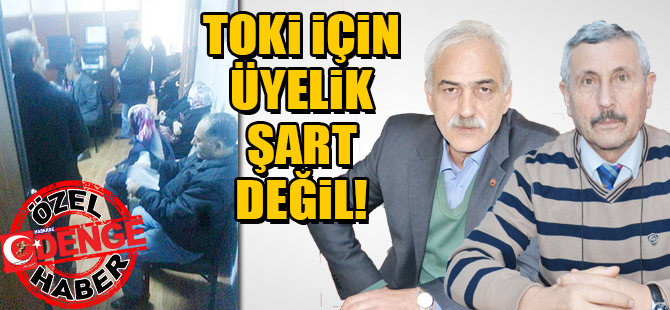 TOKİ İÇİN ÜYELİK ŞART DEĞİL!