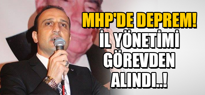 MHP İL YÖNETİMİ GÖREVDEN ALINDI