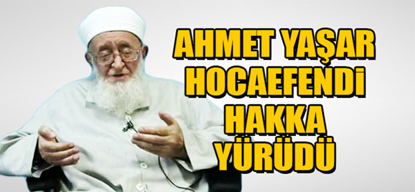 AHMET YAŞAR HOCAEFENDİ HAKKA YÜRÜDÜ