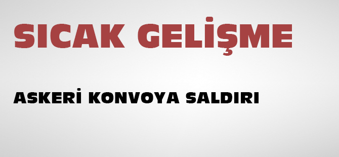 ASKERİ KONVOYA SALDIRI