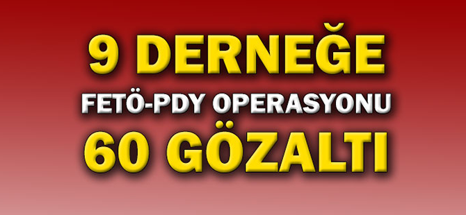 9 DERNEĞE FETÖ OPERASYONU