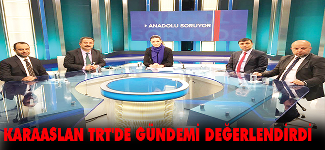 KARAASLAN TRT'DE GÜNDEMİ DEĞERLENDİRDİ