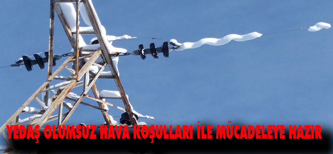 YEDAŞ OLUMSUZ HAVA KOŞULLARI İLE MÜCADELEYE HAZIR