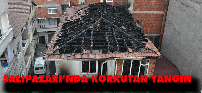 SALIPAZARI’NDA KORKUTAN YANGIN