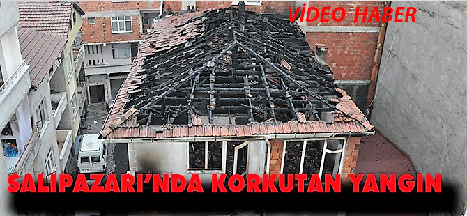 SALIPAZARI’NDA KORKUTAN YANGIN
