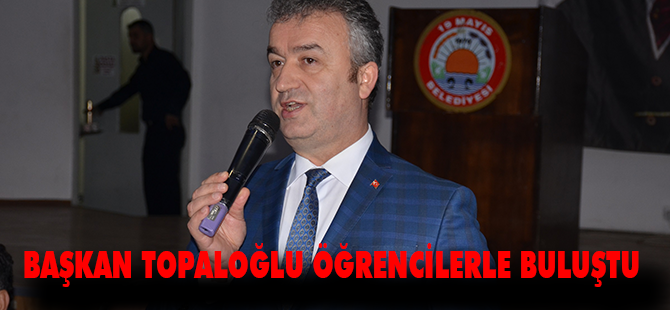 BAŞKAN TOPALOĞLU ÖĞRENCİLERLE BULUŞTU