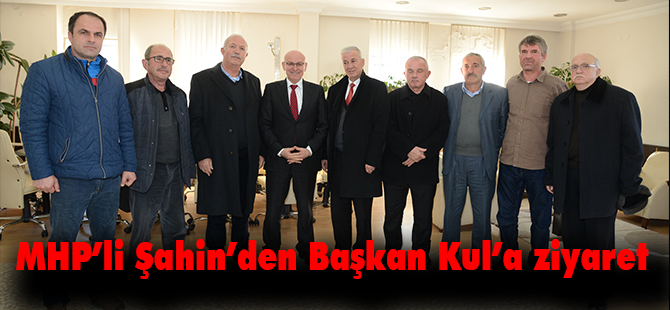 MHP’li Şahin’den Başkan Kul’a ziyaret