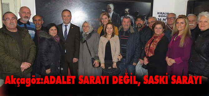 Akçagöz:ADALET SARAYI DEĞİL, SASKİ SARAYI