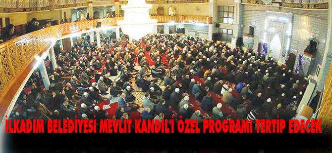 İLKADIM BELEDİYESİ MEVLİT KANDİL'İ ÖZEL PROGRAMI TERTİP EDECEK