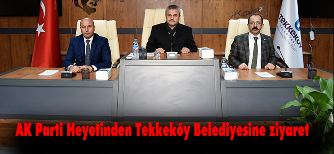 AK Parti Heyetinden Tekkeköy Belediyesine ziyaret