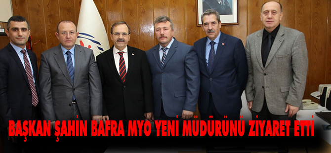 BAŞKAN ŞAHİN BAFRA MYO YENİ MÜDÜRÜNÜ ZİYARET ETTİ