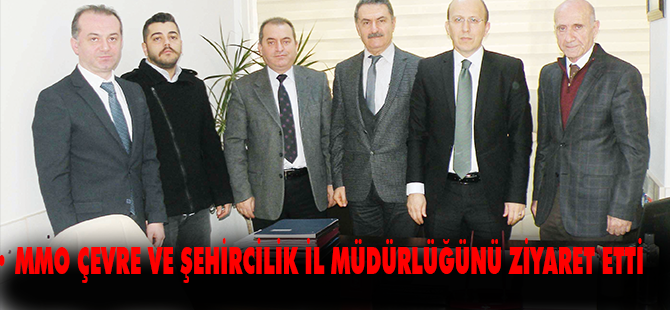 MMO ÇEVRE VE ŞEHİRCİLİK İL MÜDÜRLÜĞÜNÜ ZİYARET ETTİ.