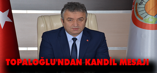 TOPALOĞLU'NDAN KANDİL MESAJI