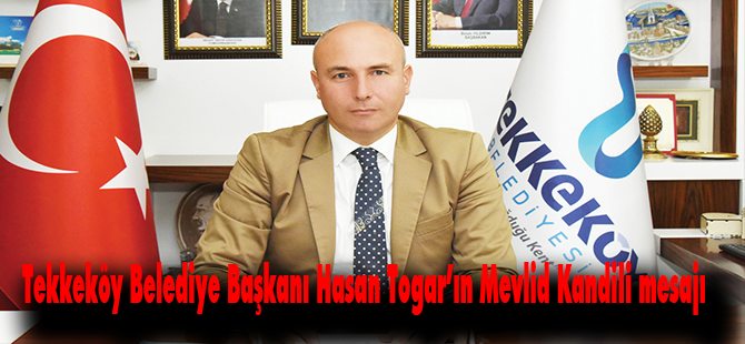 Tekkeköy Belediye Başkanı Hasan Togar’ın Mevlid Kandili mesajı