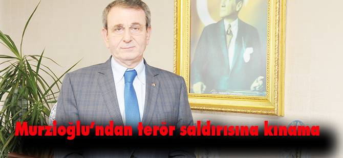 Murzioğlu’ndan terör saldırısına kınama