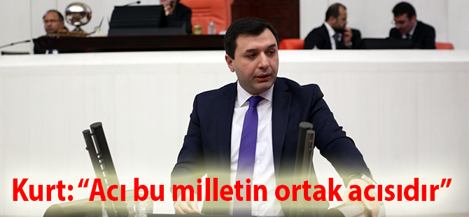 Kurt: “Acı bu milletin ortak acısıdır”