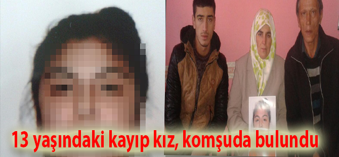 13 yaşındaki kayıp kız, komşuda bulundu