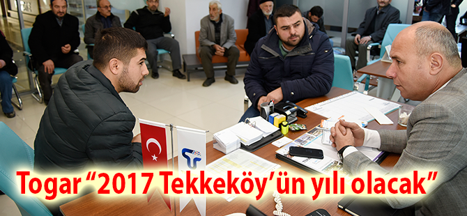 Togar ‘‘2017 Tekkeköy’ün yılı olacak’’