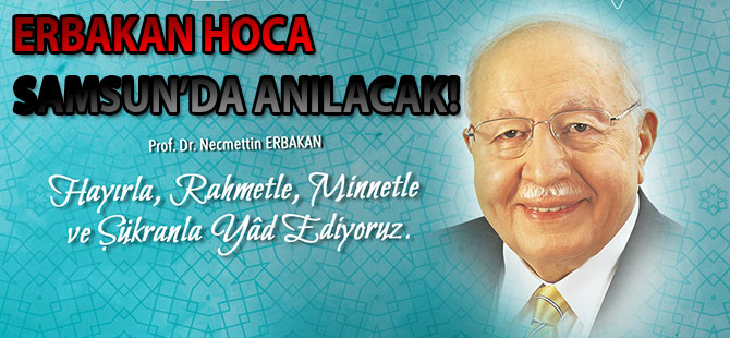 ERBAKAN HOCA SAMSUN’DA ANILACAK!