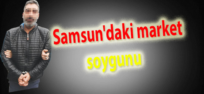 Samsun'daki market soygunu