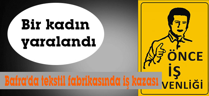Bafra'da tekstil fabrikasında iş kazası