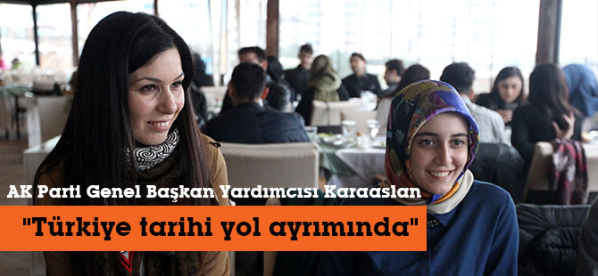 Karaaslan:"Türkiye tarihi yol ayrımında"