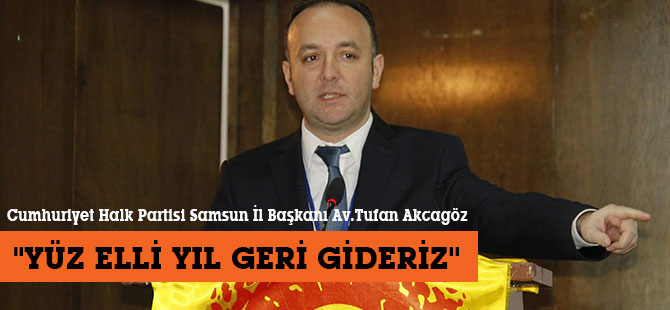 ''YÜZ ELLİ YIL GERİ GİDERİZ''