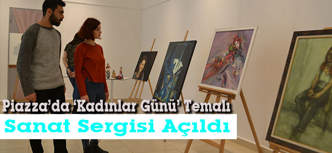 Piazza’da ‘Kadınlar Günü’ Temalı Sanat Sergisi Açıldı