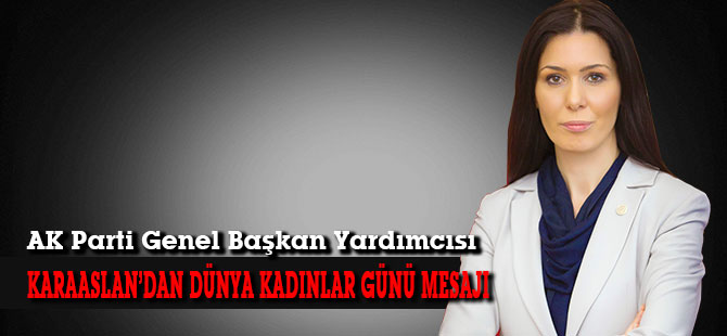 KARAASLAN’DAN DÜNYA KADINLAR GÜNÜ MESAJI