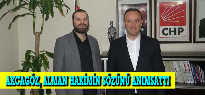 AKCAGÖZ, ALMAN HAKİMİN SÖZÜNÜ ANIMSATTI