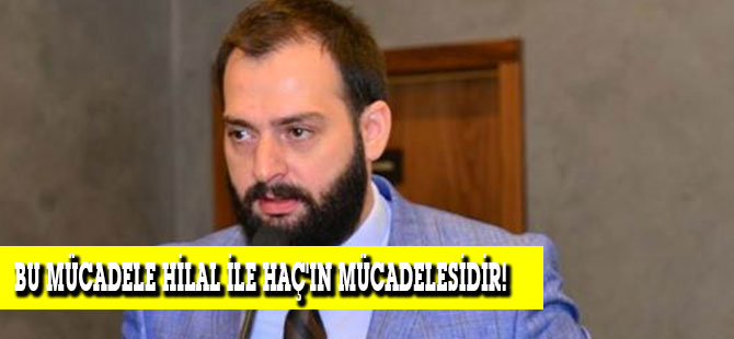 BU MÜCADELE HİLAL İLE HAÇ'IN MÜCADELESİDİR!