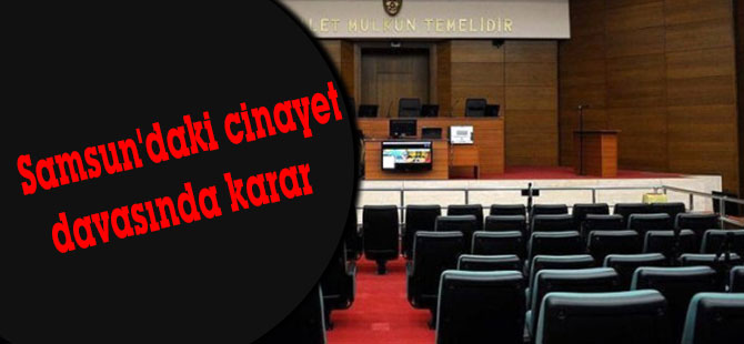 Samsun'daki cinayet davasında karar