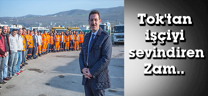Tok'tan işçiyi sevindiren Zam..