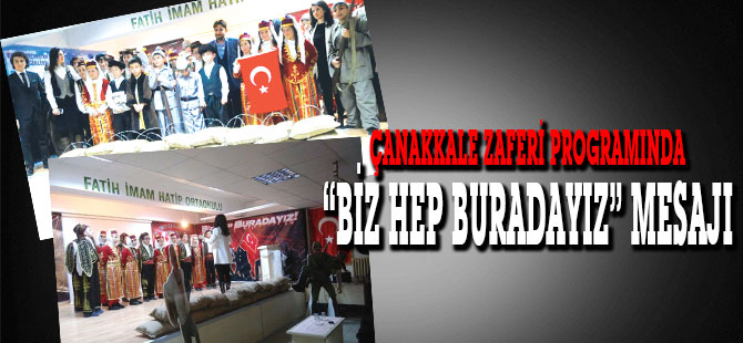 18 MART ÇANAKKALE ZAFERİ PROGRAMINDA “BİZ HEP BURADAYIZ” MESAJI