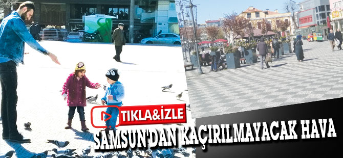 SAMSUN'DAN KAÇIRILMAYACAK HAVA